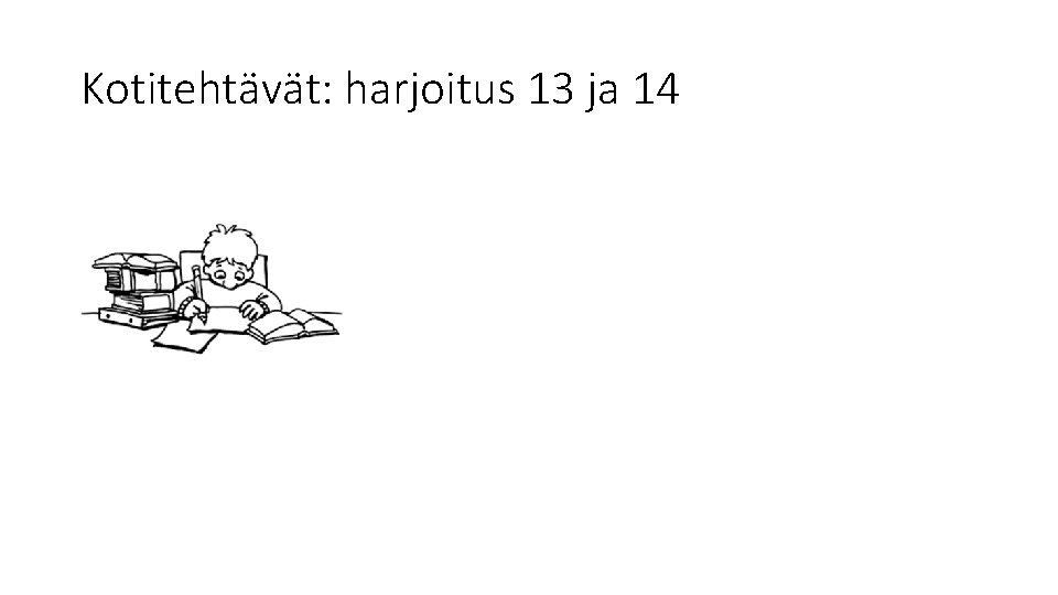 Kotitehtävät: harjoitus 13 ja 14 