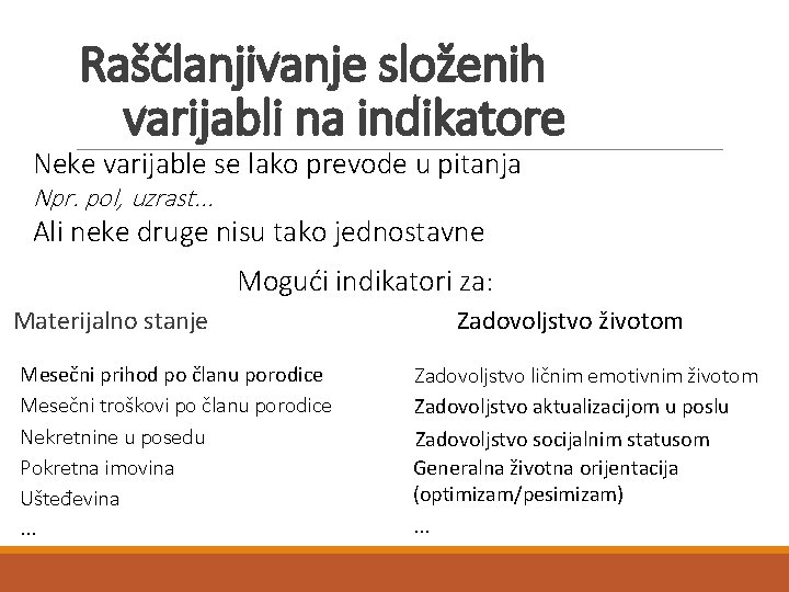 Raščlanjivanje složenih varijabli na indikatore Neke varijable se lako prevode u pitanja Npr. pol, Raščlanjivanje složenih varijabli na indikatore Neke varijable se lako prevode u pitanja Npr. pol,