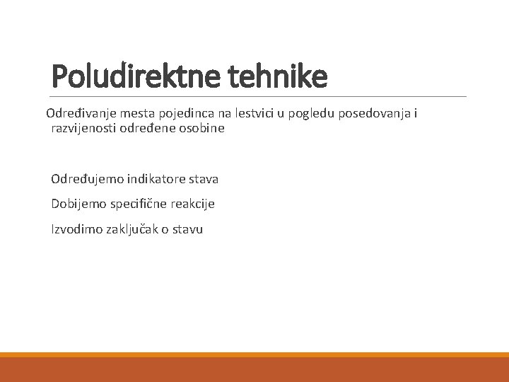 Poludirektne tehnike Određivanje mesta pojedinca na lestvici u pogledu posedovanja i razvijenosti određene osobine Poludirektne tehnike Određivanje mesta pojedinca na lestvici u pogledu posedovanja i razvijenosti određene osobine