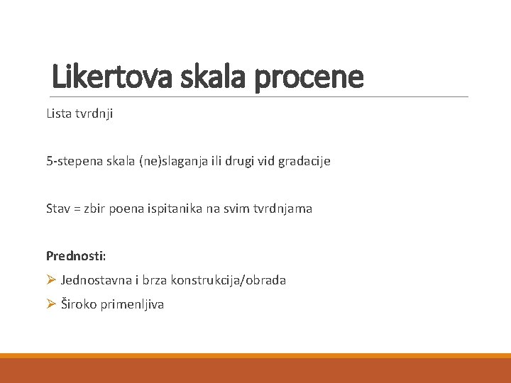 Likertova skala procene Lista tvrdnji 5 -stepena skala (ne)slaganja ili drugi vid gradacije Stav Likertova skala procene Lista tvrdnji 5 -stepena skala (ne)slaganja ili drugi vid gradacije Stav