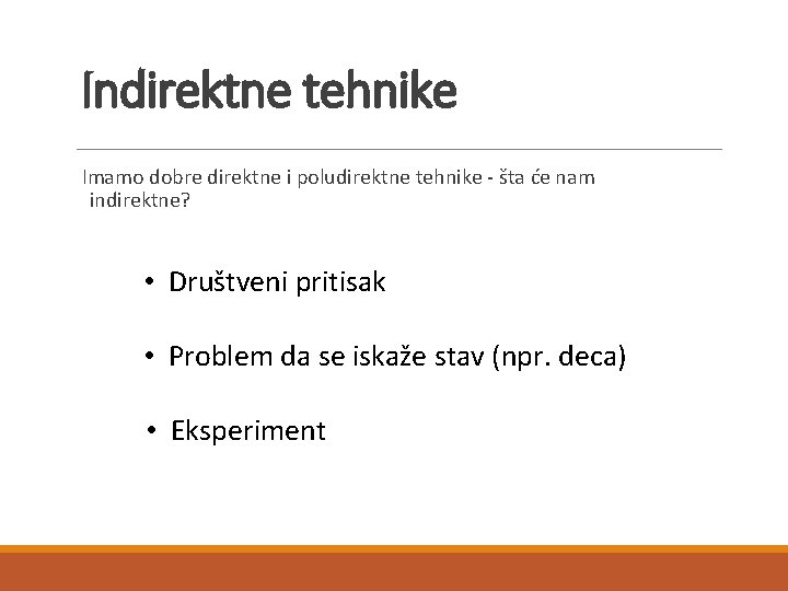 Indirektne tehnike Imamo dobre direktne i poludirektne tehnike - šta će nam indirektne? • Indirektne tehnike Imamo dobre direktne i poludirektne tehnike - šta će nam indirektne? •