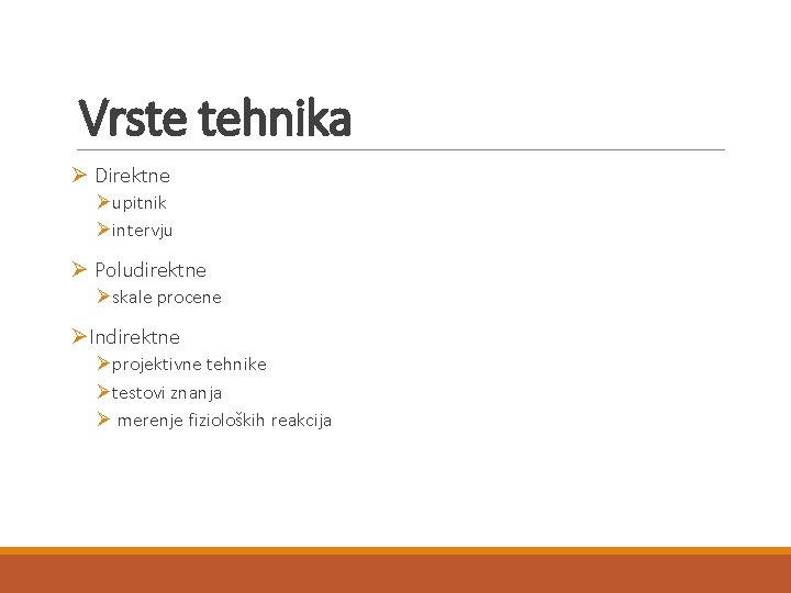 Vrste tehnika Ø Direktne Øupitnik Øintervju Ø Poludirektne Øskale procene ØIndirektne Øprojektivne tehnike Øtestovi Vrste tehnika Ø Direktne Øupitnik Øintervju Ø Poludirektne Øskale procene ØIndirektne Øprojektivne tehnike Øtestovi
