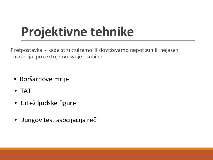 Projektivne tehnike Pretpostavka - kada struktuiramo ili dovršavamo nepotpun ili nejasan materijal projektujemo svoje Projektivne tehnike Pretpostavka - kada struktuiramo ili dovršavamo nepotpun ili nejasan materijal projektujemo svoje