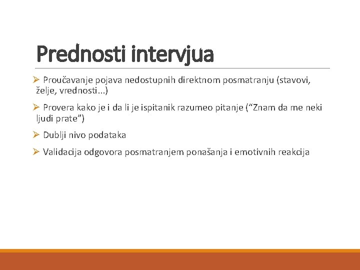 Prednosti intervjua Ø Proučavanje pojava nedostupnih direktnom posmatranju (stavovi, želje, vrednosti. . . ) Prednosti intervjua Ø Proučavanje pojava nedostupnih direktnom posmatranju (stavovi, želje, vrednosti. . . )