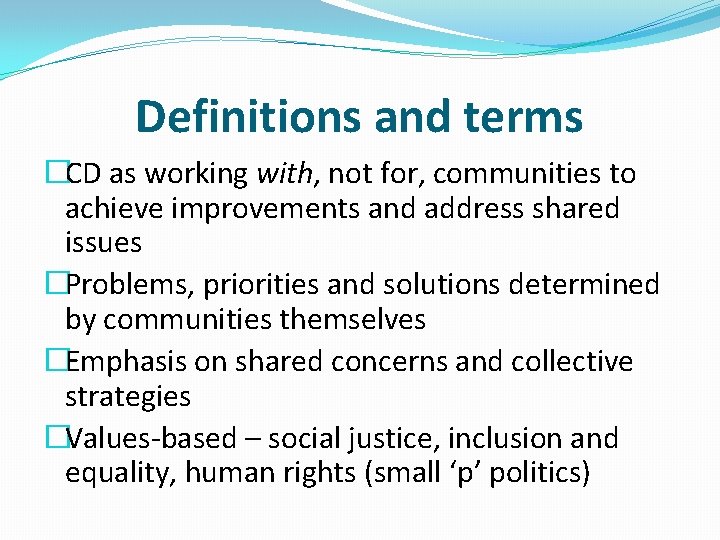 Definitions and terms �CD as working with, not for, communities to achieve improvements and