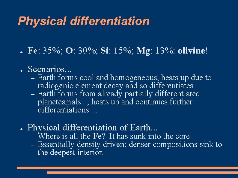 Physical differentiation ● Fe: 35%; O: 30%; Si: 15%; Mg: 13%: olivine! ● Scenarios.