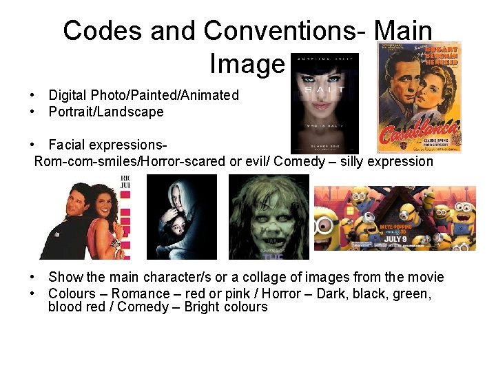 Codes and Conventions- Main Image • Digital Photo/Painted/Animated • Portrait/Landscape • Facial expressions. Rom-com-smiles/Horror-scared