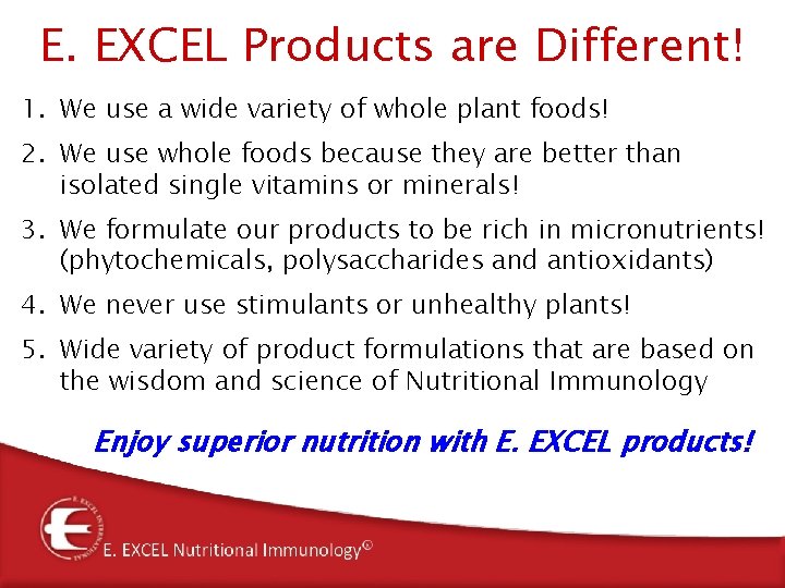 E. EXCEL Products are Different! 1. We use a wide variety of whole plant E. EXCEL Products are Different! 1. We use a wide variety of whole plant