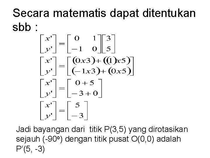 Secara matematis dapat ditentukan sbb : Jadi bayangan dari titik P(3, 5) yang dirotasikan Secara matematis dapat ditentukan sbb : Jadi bayangan dari titik P(3, 5) yang dirotasikan