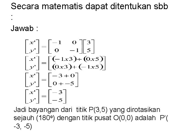 Secara matematis dapat ditentukan sbb : Jawab : Jadi bayangan dari titik P(3, 5) Secara matematis dapat ditentukan sbb : Jawab : Jadi bayangan dari titik P(3, 5)