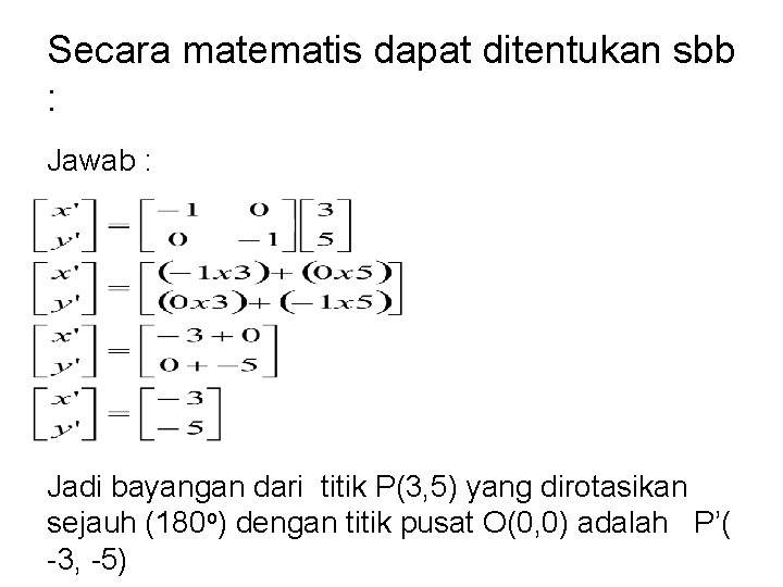 Secara matematis dapat ditentukan sbb : Jawab : Jadi bayangan dari titik P(3, 5) Secara matematis dapat ditentukan sbb : Jawab : Jadi bayangan dari titik P(3, 5)