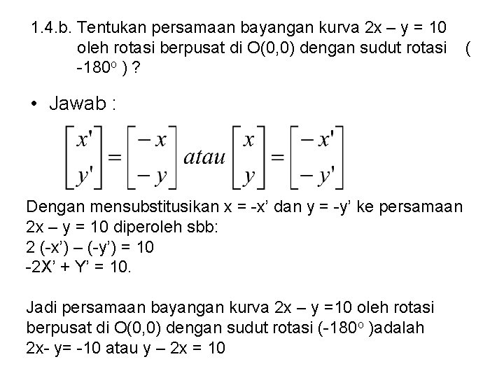 1. 4. b. Tentukan persamaan bayangan kurva 2 x – y = 10 oleh 1. 4. b. Tentukan persamaan bayangan kurva 2 x – y = 10 oleh