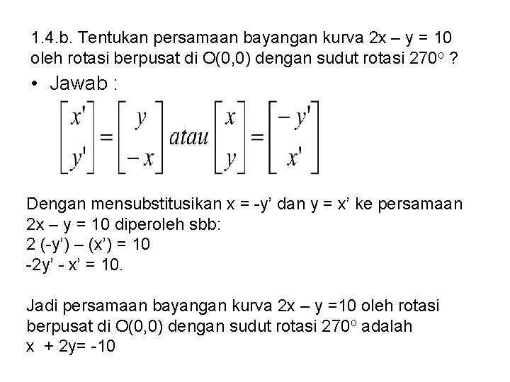 1. 4. b. Tentukan persamaan bayangan kurva 2 x – y = 10 oleh 1. 4. b. Tentukan persamaan bayangan kurva 2 x – y = 10 oleh