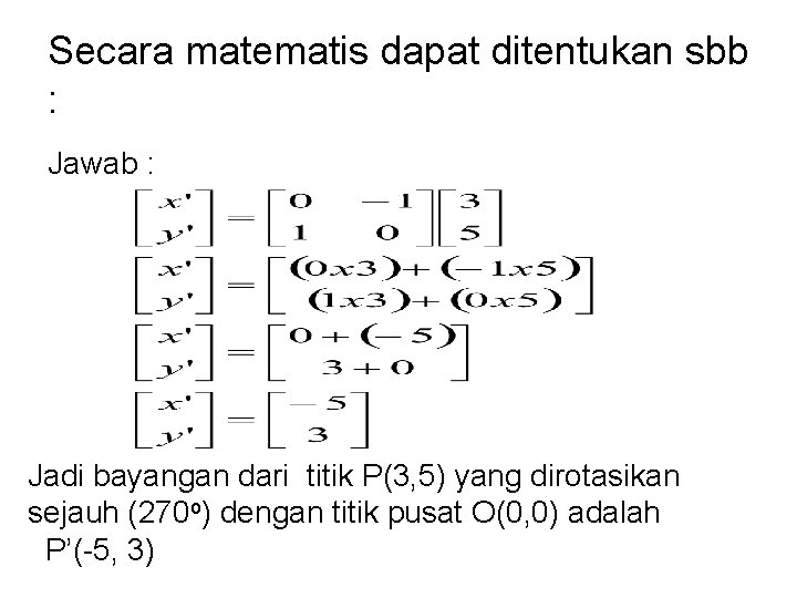 Secara matematis dapat ditentukan sbb : Jawab : Jadi bayangan dari titik P(3, 5) Secara matematis dapat ditentukan sbb : Jawab : Jadi bayangan dari titik P(3, 5)