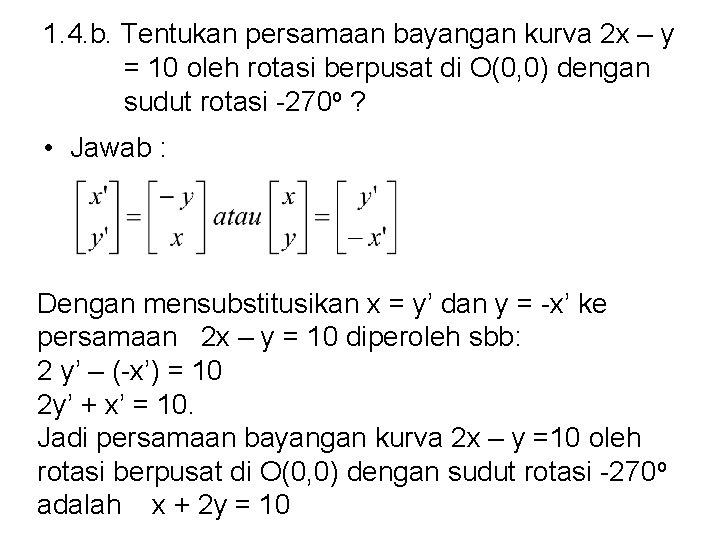 1. 4. b. Tentukan persamaan bayangan kurva 2 x – y = 10 oleh 1. 4. b. Tentukan persamaan bayangan kurva 2 x – y = 10 oleh