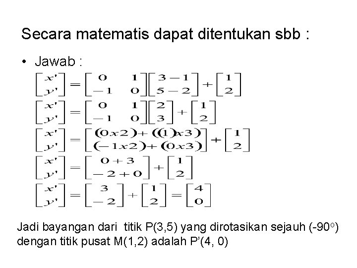 Secara matematis dapat ditentukan sbb : • Jawab : Jadi bayangan dari titik P(3,