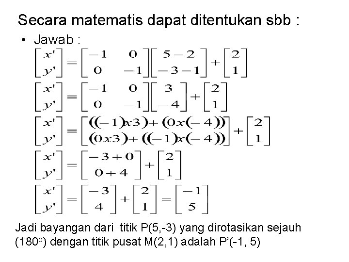 Secara matematis dapat ditentukan sbb : • Jawab : Jadi bayangan dari titik P(5,