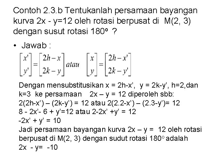 Contoh 2. 3. b Tentukanlah persamaan bayangan kurva 2 x - y=12 oleh rotasi Contoh 2. 3. b Tentukanlah persamaan bayangan kurva 2 x - y=12 oleh rotasi