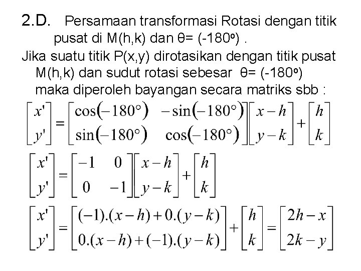2. D. Persamaan transformasi Rotasi dengan titik pusat di M(h, k) dan θ= (-180 2. D. Persamaan transformasi Rotasi dengan titik pusat di M(h, k) dan θ= (-180