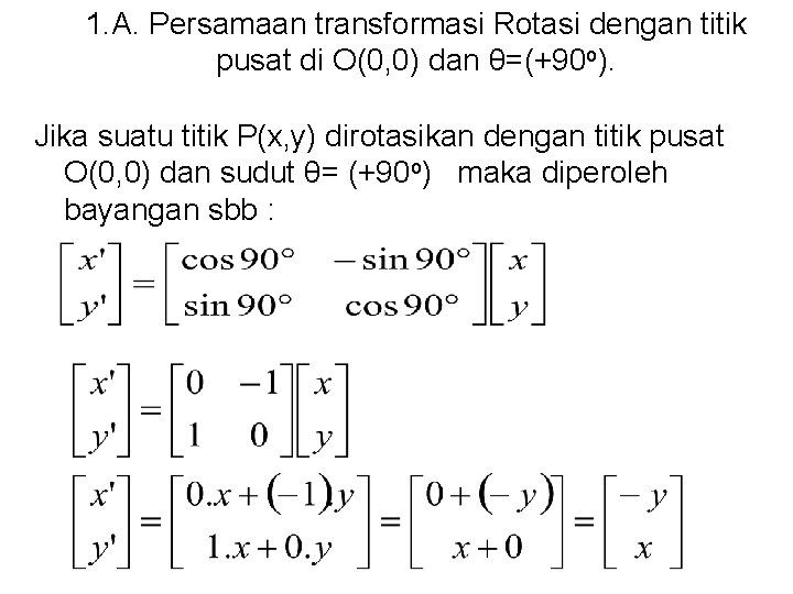 1. A. Persamaan transformasi Rotasi dengan titik pusat di O(0, 0) dan θ=(+90 o). 1. A. Persamaan transformasi Rotasi dengan titik pusat di O(0, 0) dan θ=(+90 o).