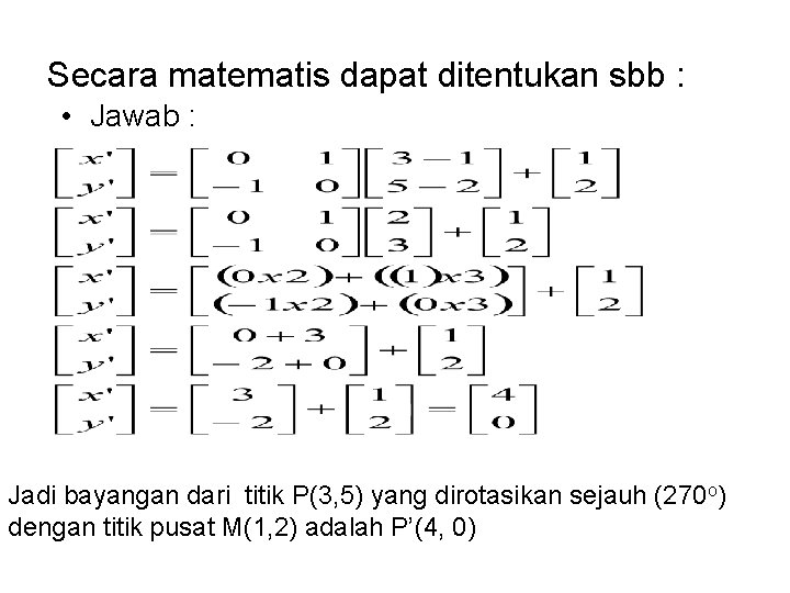 Secara matematis dapat ditentukan sbb : • Jawab : Jadi bayangan dari titik P(3,