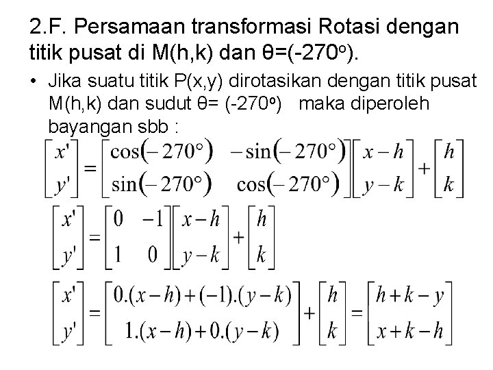 2. F. Persamaan transformasi Rotasi dengan titik pusat di M(h, k) dan θ=(-270 o). 2. F. Persamaan transformasi Rotasi dengan titik pusat di M(h, k) dan θ=(-270 o).