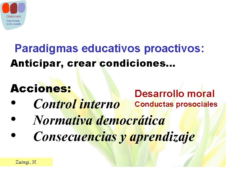 Paradigmas educativos proactivos: Anticipar, crear condiciones… Acciones: Desarrollo moral • Control interno Conductas prosociales