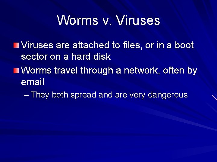 Worms v. Viruses are attached to files, or in a boot sector on a