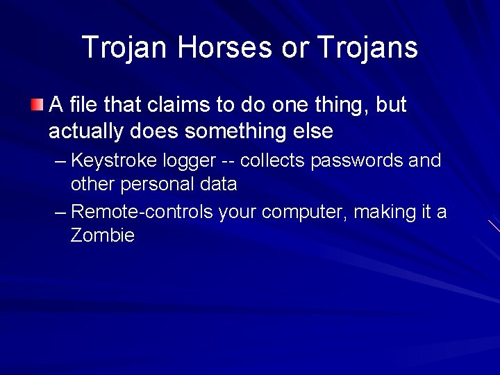 Trojan Horses or Trojans A file that claims to do one thing, but actually