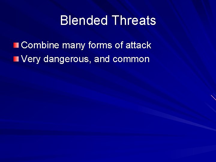 Blended Threats Combine many forms of attack Very dangerous, and common 