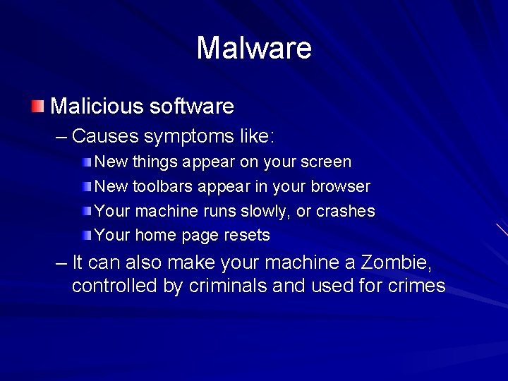 Malware Malicious software – Causes symptoms like: New things appear on your screen New