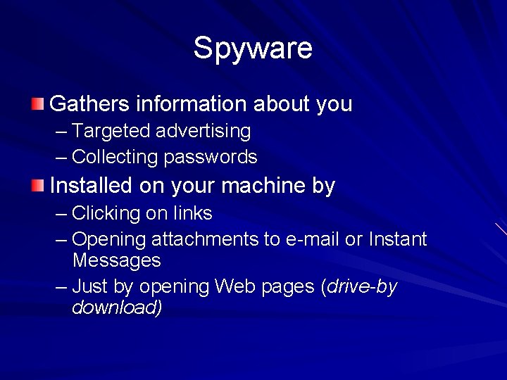Spyware Gathers information about you – Targeted advertising – Collecting passwords Installed on your