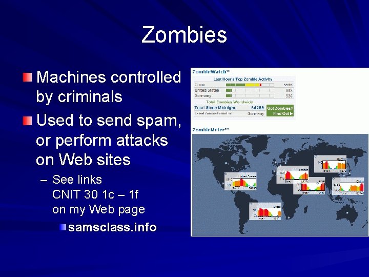 Zombies Machines controlled by criminals Used to send spam, or perform attacks on Web