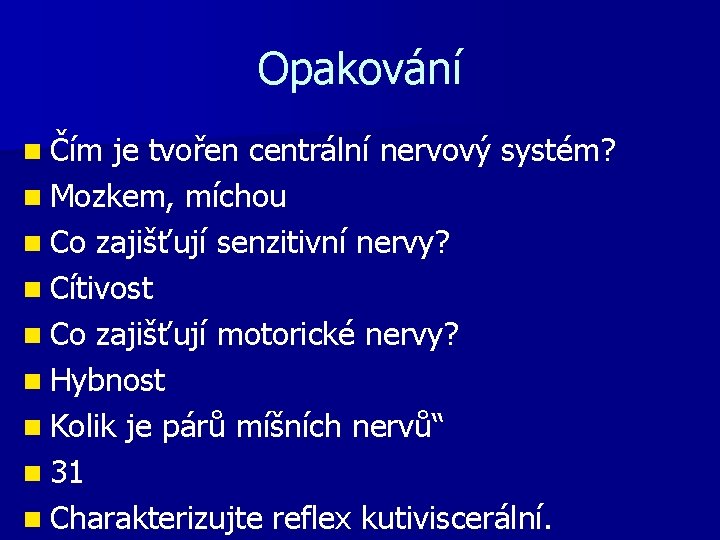 Opakování n Čím je tvořen centrální nervový systém? n Mozkem, míchou n Co zajišťují