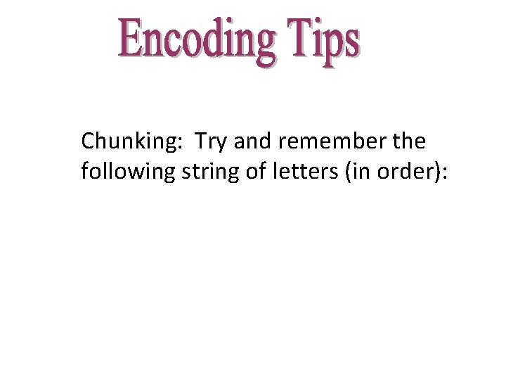 Chunking: Try and remember the following string of letters (in order): 