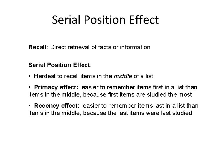 Serial Position Effect Recall: Direct retrieval of facts or information Serial Position Effect: •