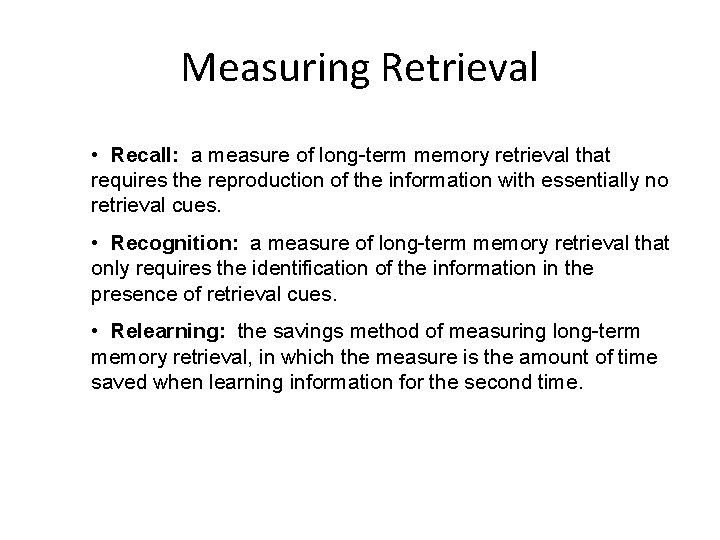 Measuring Retrieval • Recall: a measure of long-term memory retrieval that requires the reproduction