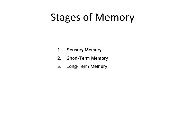 Stages of Memory 1. Sensory Memory 2. Short-Term Memory 3. Long-Term Memory 