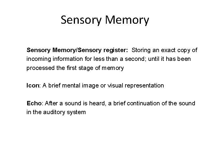 Sensory Memory/Sensory register: Storing an exact copy of incoming information for less than a