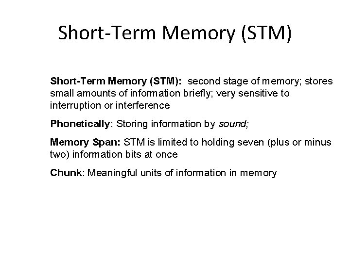 Short-Term Memory (STM): second stage of memory; stores small amounts of information briefly; very