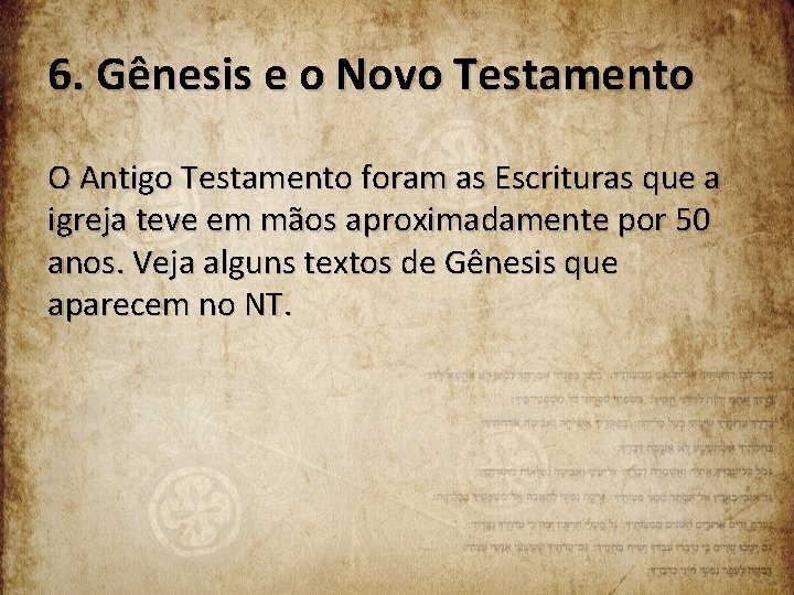 6. Gênesis e o Novo Testamento O Antigo Testamento foram as Escrituras que a