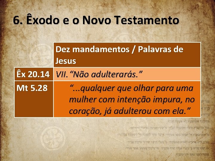 6. Êxodo e o Novo Testamento Dez mandamentos / Palavras de Jesus Êx 20.