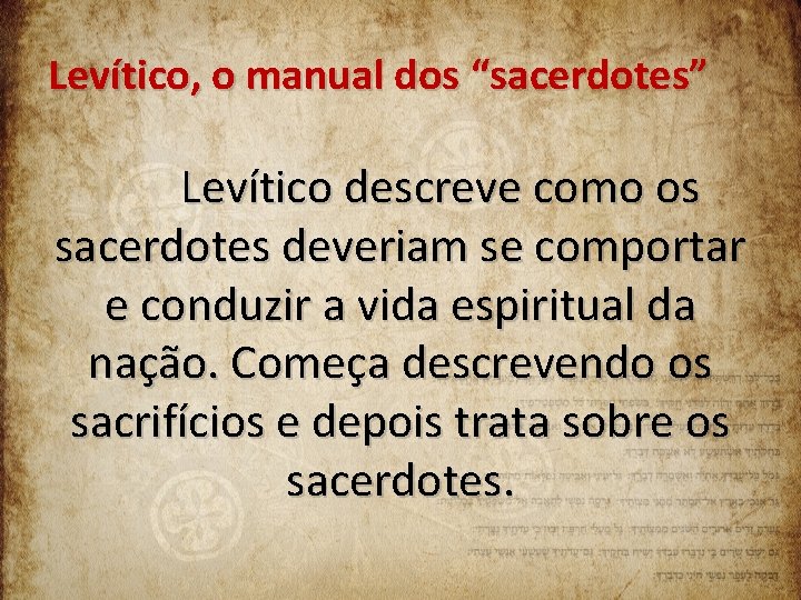 Levítico, o manual dos “sacerdotes” Levítico descreve como os sacerdotes deveriam se comportar e