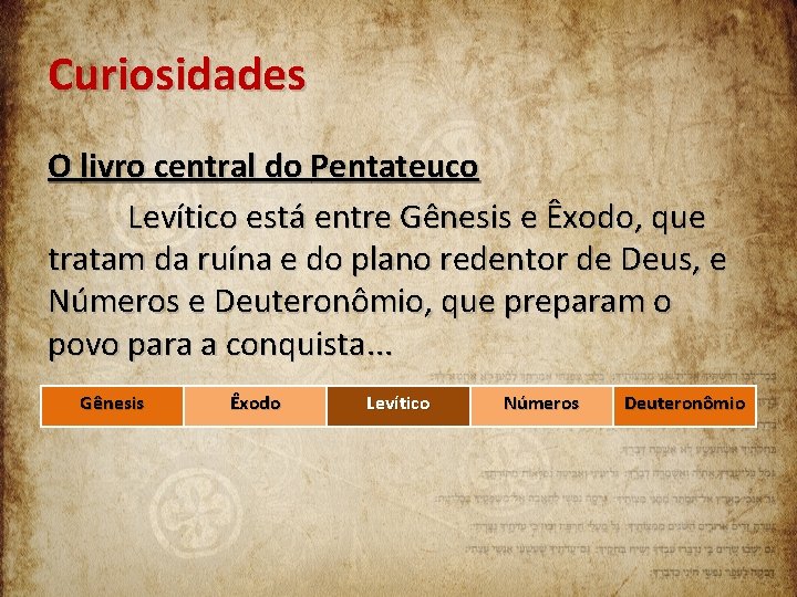 Curiosidades O livro central do Pentateuco Levítico está entre Gênesis e Êxodo, que tratam