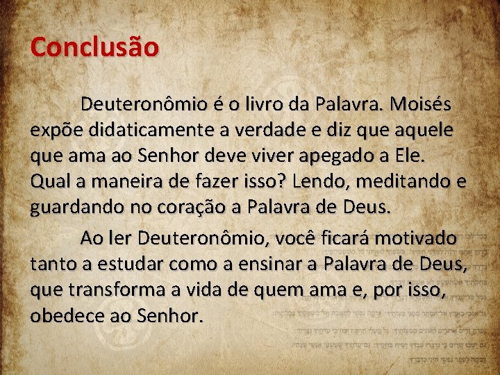 Conclusão Deuteronômio é o livro da Palavra. Moisés expõe didaticamente a verdade e diz
