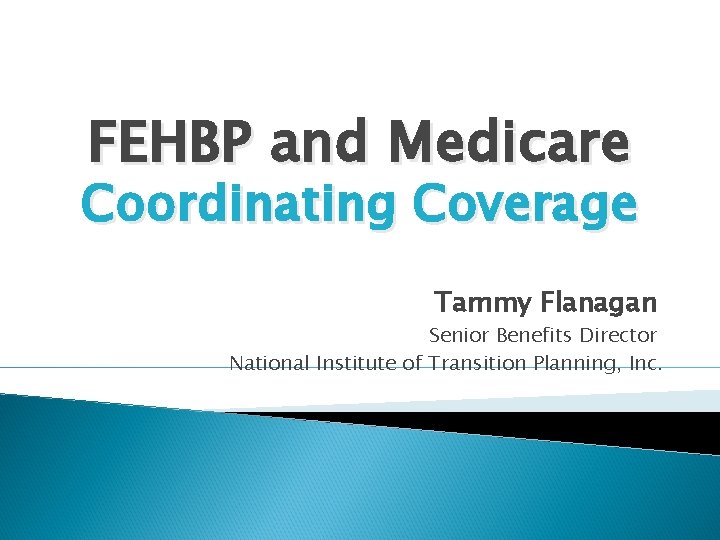 FEHBP and Medicare Coordinating Coverage Tammy Flanagan Senior Benefits Director National Institute of Transition