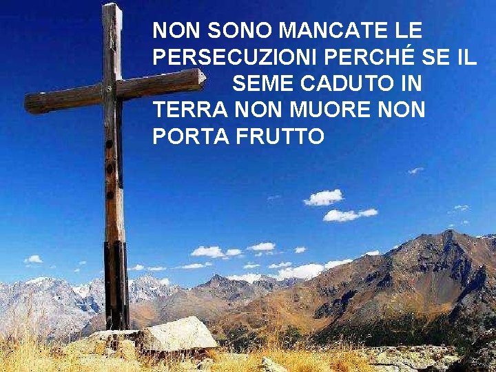 NON SONO MANCATE LE PERSECUZIONI PERCHÉ SE IL SEME CADUTO IN TERRA NON MUORE