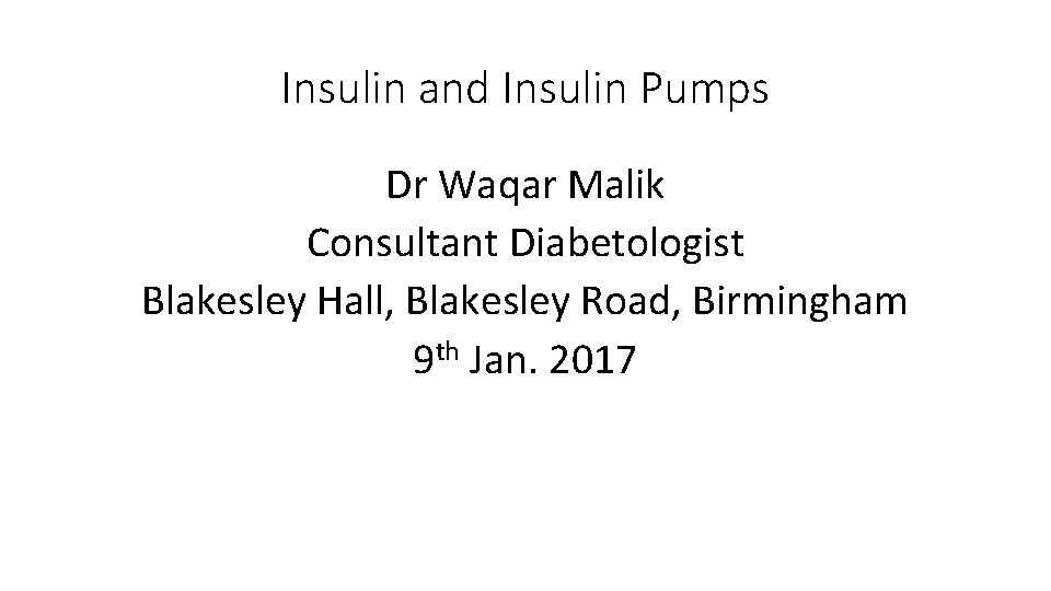 Insulin and Insulin Pumps Dr Waqar Malik Consultant Diabetologist Blakesley Hall, Blakesley Road, Birmingham