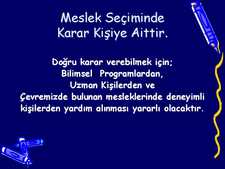 Meslek Seçiminde Karar Kişiye Aittir. Doğru karar verebilmek için; Bilimsel Programlardan, Uzman Kişilerden ve