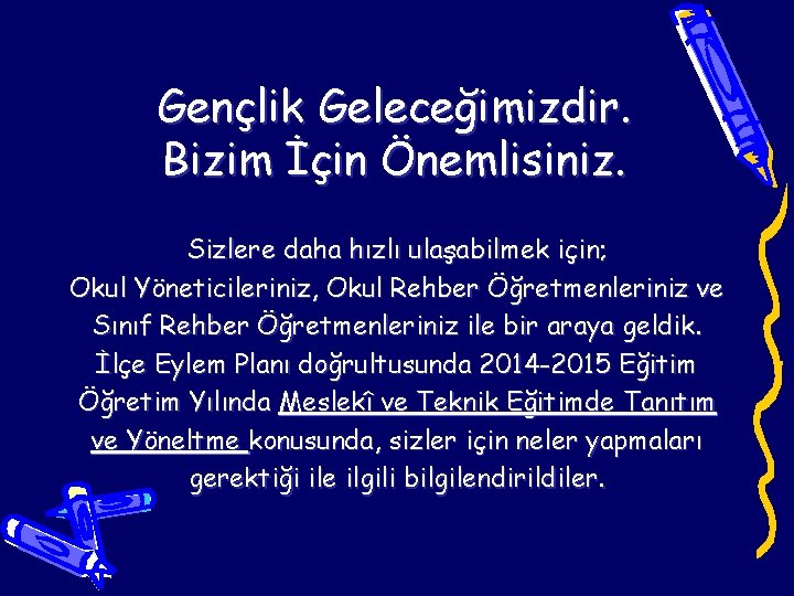 Gençlik Geleceğimizdir. Bizim İçin Önemlisiniz. Sizlere daha hızlı ulaşabilmek için; Okul Yöneticileriniz, Okul Rehber